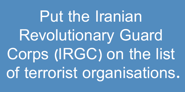 Put the Iranian Revolutionary Guard Corps (IRGC) on the list of terrorist organisations.